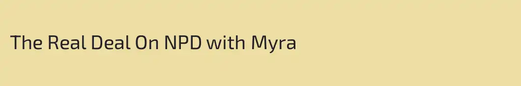 The Real Deal On NPD with Myra